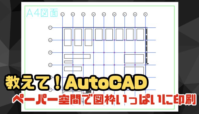【AutoCAD】ペーパー空間で図枠いっぱいに印刷する方法を解説