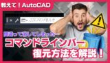 【AutoCAD初心者向け】コマンドラインバーが消えた？原因と復元方法を徹底解説！