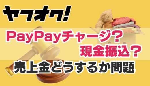 【ヤフオク売上金】PayPayチャージと現金振込、どっちがお得？還元率と手数料から徹底比較！