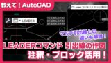 【AutoCAD】LEADERコマンドで引出線を作図する方法｜注釈・ブロック活用まで解説！