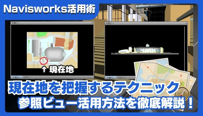 【Navisworks活用術】参照ビューで3D図面内の現在地をすぐに把握する方法を徹底解説！