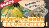 【高コスパ】売れ残りやすい調理用バナナが狙い目!おすすめレシピ&色別の特徴を徹底解説!
